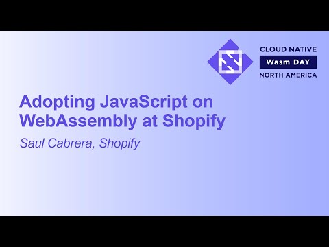 Adopting JavaScript on WebAssembly at Shopify - Saúl Cabrera, Shopify