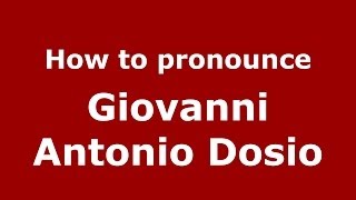 How to pronounce Giovanni Antonio Dosio