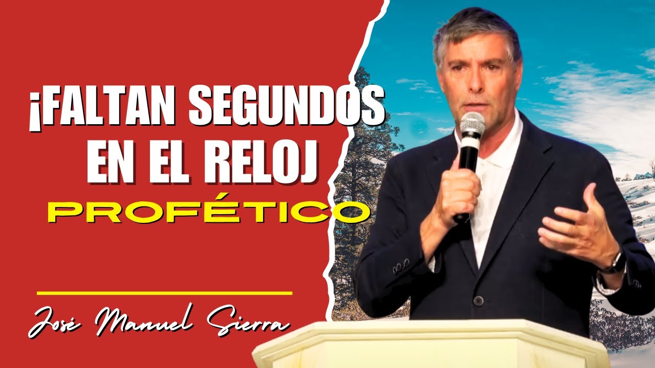 José Manuel Sierra Predicas - ¡Faltan Segundos En El Reloj Profético!