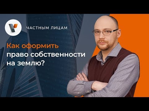 Как оформить право собственности на землю?