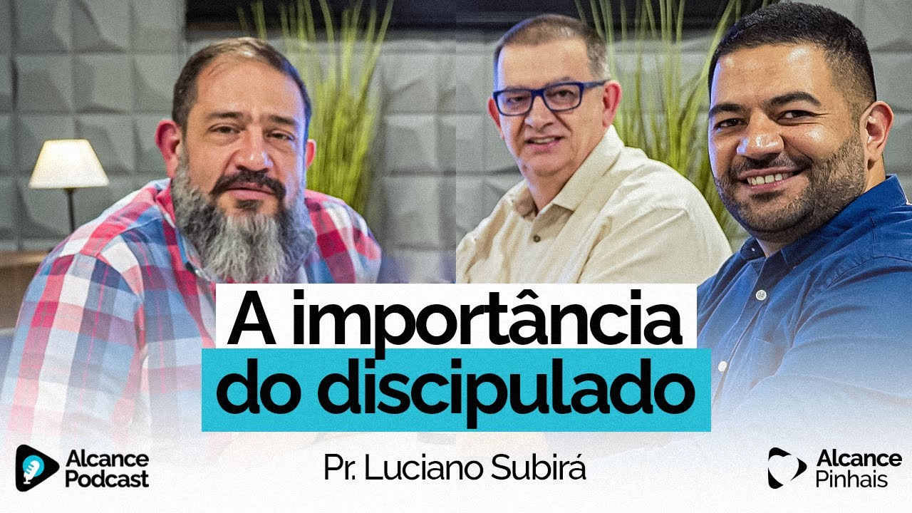 Luciano Subirá fala sobre a Importância do Discipulado - Alcance Podcast