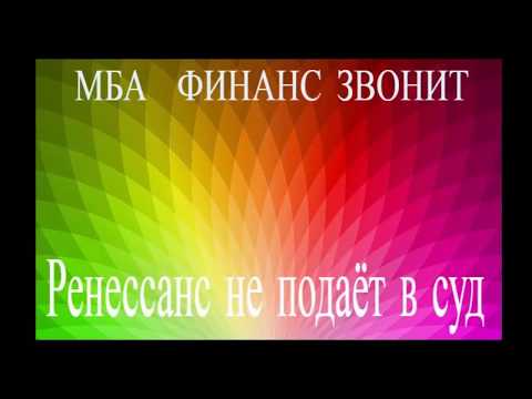 МБА не знает что Ренессанс банк не подает в суд!!!