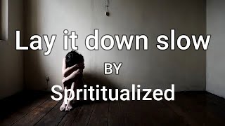 Lay it down slow - Spiritualized (with Lyrics)