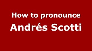 How to pronounce Andrés Scotti