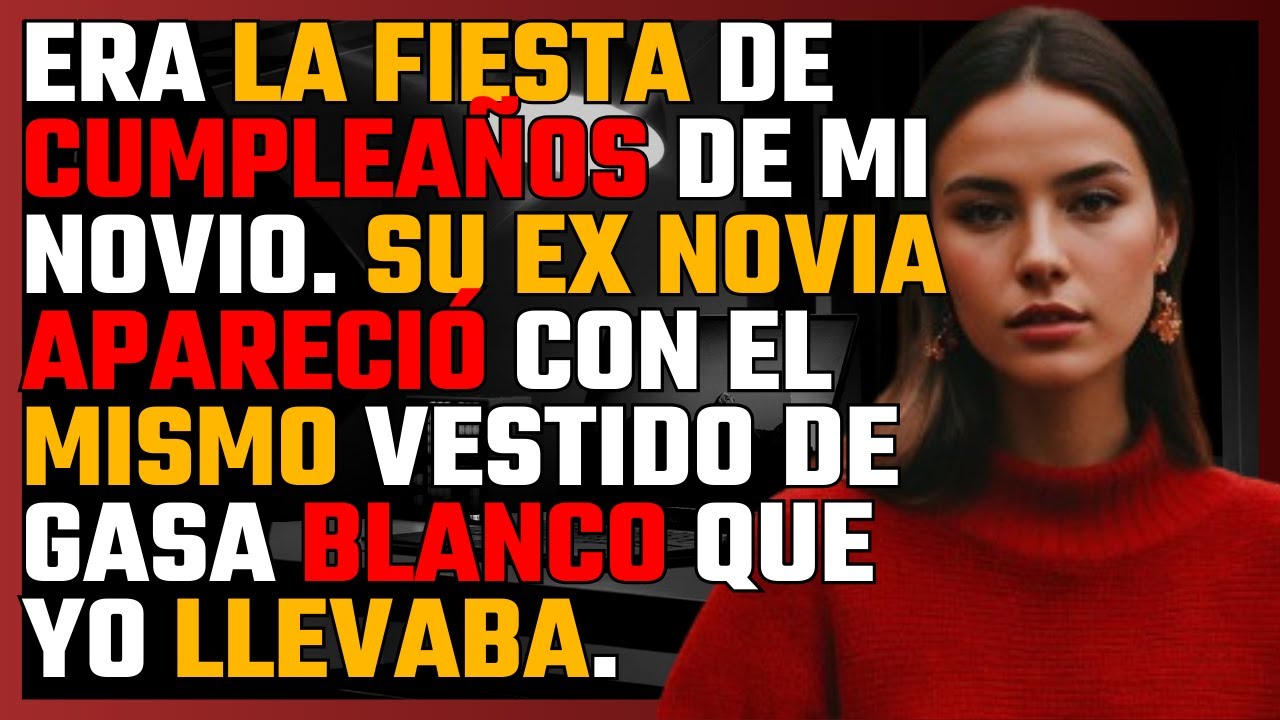 Era la FIESTA de cumpleaños de mi NOVIO. Su EX NOVIA apareció con el mismo VESTIDO de GASA blanco...