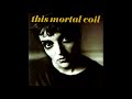 'Til I Gain Control Again - This Mortal Coil