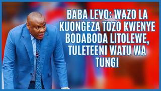 Baba Levo: Wazo la kuongeza tozo kwenye bodaboda litolewe, tuleteeni watu wa tungi