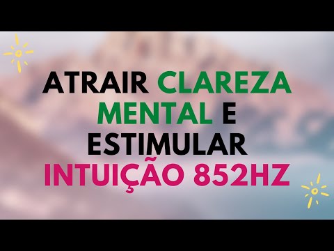 MÚSICA PARA CLAREZA MENTAL E ESTIMULAR INTUIÇÃO 852HZ