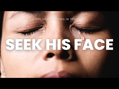 SEEK HIS FACE | ONE HOUR PRAYING IN TONGUES | SPEAKING IN TONGUES | PRAY UNTIL SOMETHING HAPPENS