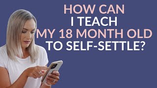 How can I teach my 18-month-old to self-settle?
