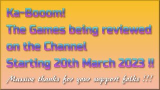 Ka-Booom! The Games being reviewed on the Channel starting 20th March 2023 are...