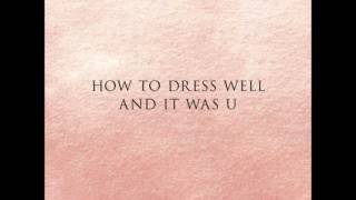 How to Dress Well - &amp; It Was U