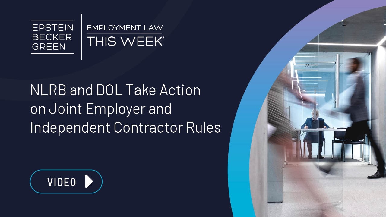 Employment Law This Week® - NLRB & DOL Take Action on Joint Employer & Independent Contractor Rules