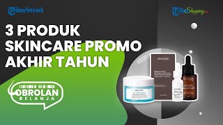 Diskon Akhir Tahun! Ini 3 Rekomendasi Produk Skincare yang Cocok untuk Kado Nataru