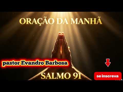 FAÇA ESSA ORAÇÃO SE QUER SER ABENÇOADO HOJE | SALMO 91|PASTOR EVANDRO BARBOSA 