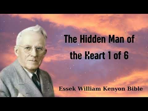 The Hidden Man of the Heart 1 of 6 - Essek William Kenyon Bible