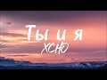 Ты и я Xcho Lyrics текст песни караоке