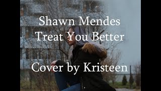 Shawn Mendes - Treat You Better | Cover by Kristeen