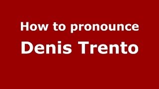 How to pronounce Denis Trento