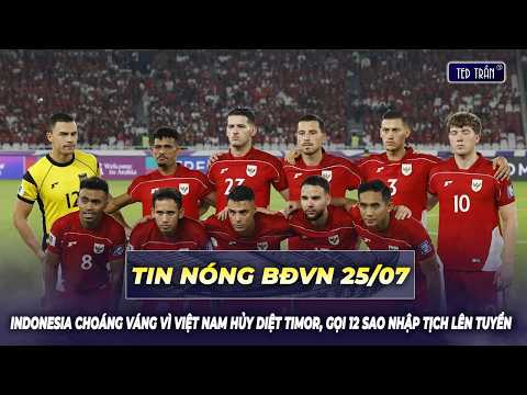 Tin nóng BĐVN 25/7: Indonesia choáng váng vì Việt Nam hủy diệt Timor, gọi 12 sao nhập tịch lên tuyển