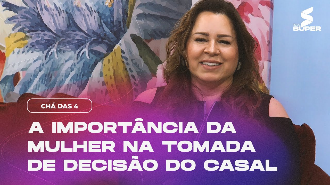 A importância da mulher na tomada de decisão do casal | CHÁ DAS 4