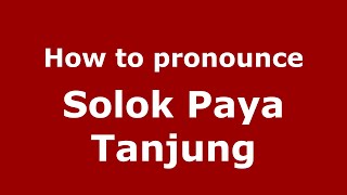 How to pronounce Solok Paya Tanjung