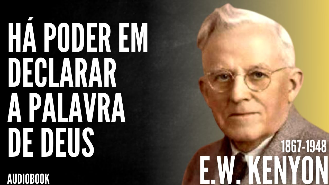 E. W. Kenyon (1867-1948) Há poder em declarar a palavra de Deus - (Audiobook) Capítulo 1 ao 17