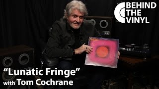 Behind The Vinyl: "Lunatic Fringe" with Tom Cochrane