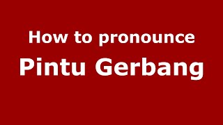 How to pronounce Pintu Gerbang