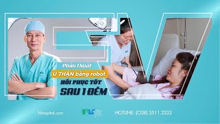 Mổ U Thận Bằng Robot Da Vinci Xi – Chỉ Sau 1 Đêm Có Thể Đã Đi Lại Nhẹ Nhàng!