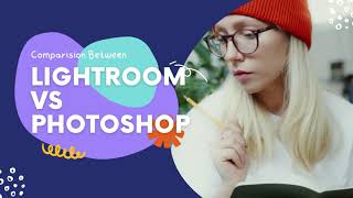 Lightroom Vs Photoshop: How Do They Compare?