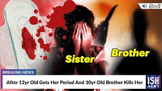 12 Yr Old Gets Her Period And 30 Yr Old Brother Kills Her