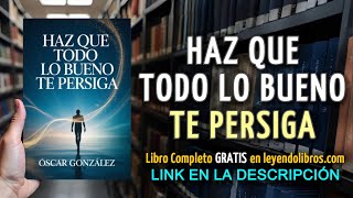 Haz que Todo lo Bueno te Persiga - AUDIOLIBRO COMPLETO