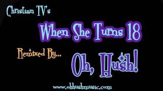 Christian TV &quot;When She Turns 18&quot;  (Oh, Hush! Remix)