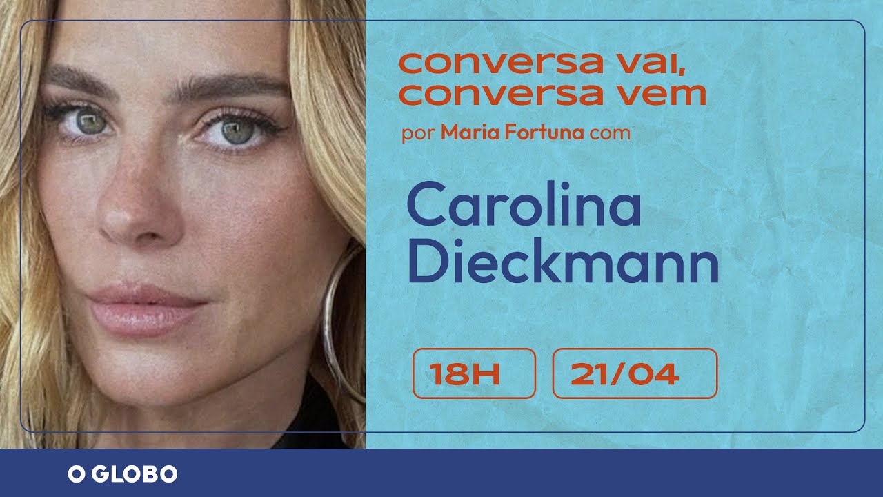 CAROLINA DIECKMANN | CONVERSA VAI, CONVERSA VEM | Por Maria Fortuna
