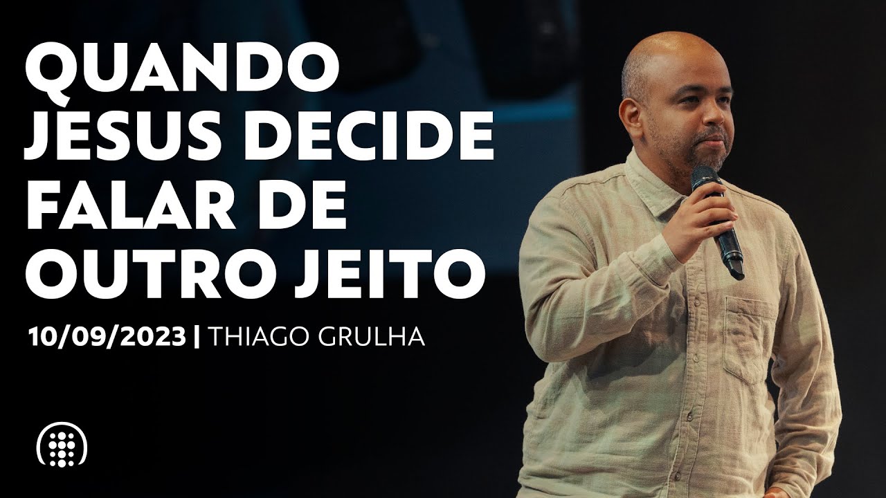 Quando Jesus decide falar de outro jeito | Thiago Grulha | 10 de setembro de 2023