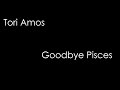Tori Amos - Goodbye Pisces (lyrics)
