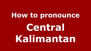 How to pronounce Central Kalimantan