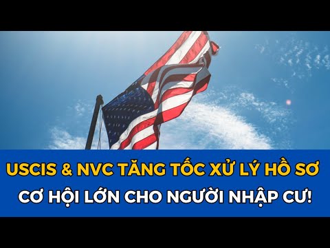 ✅ USCIS & NVC TĂNG TỐC XỬ LÝ HỒ SƠ: CƠ HỘI LỚN CHO NGƯỜI NHẬP CƯ!