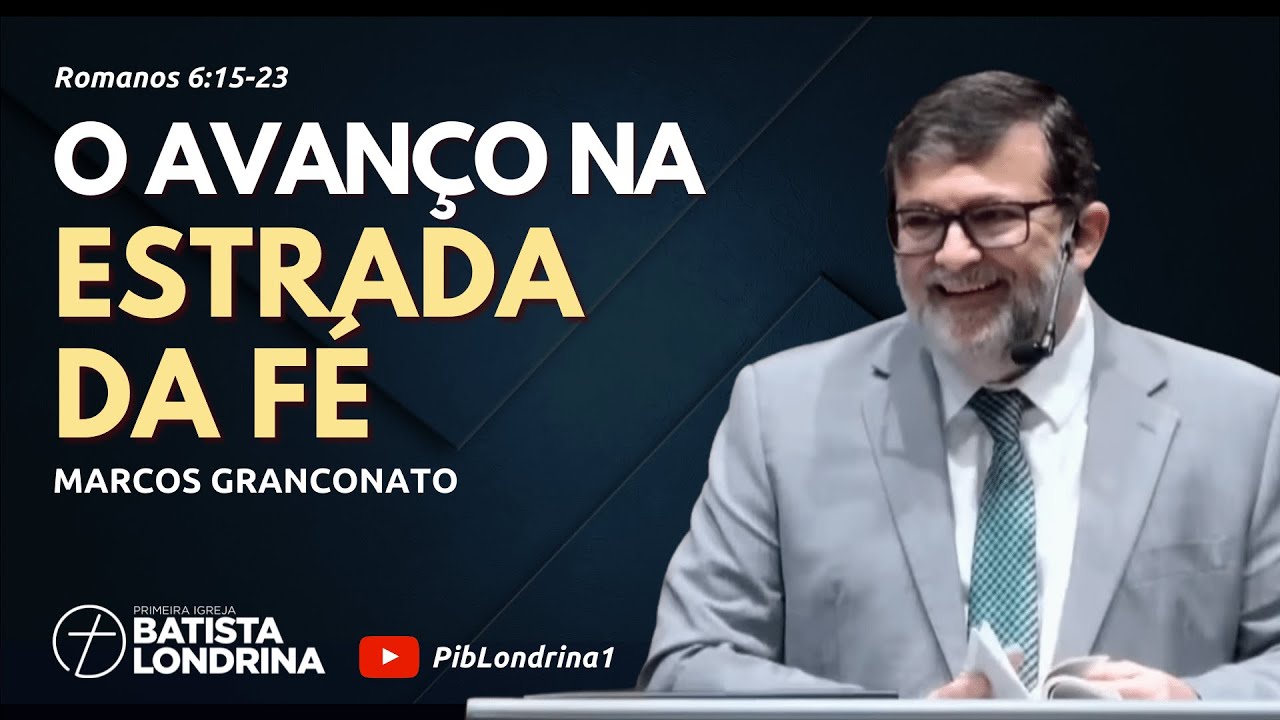 O AVANÇO NA ESTRADA DA FÉ | Romanos 6:15-23 | Marcos Granconato