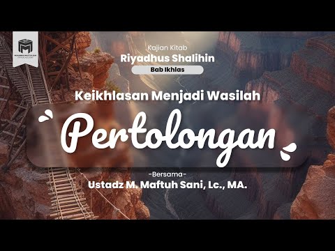 07. KAJIAN KITAB RIYADHUS SHALIHIN | BAB IKHLAS | Keikhlasan Amal Menjadi Wasilah Pertolongan