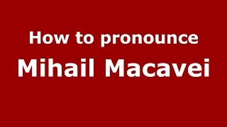 How to pronounce Mihail Macavei