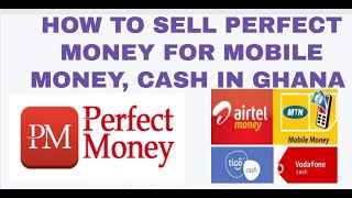 HOW TO SELL PERFECT MONEY FOR MOBILE MONEY, CASH IN GHANA (100% WORKING)