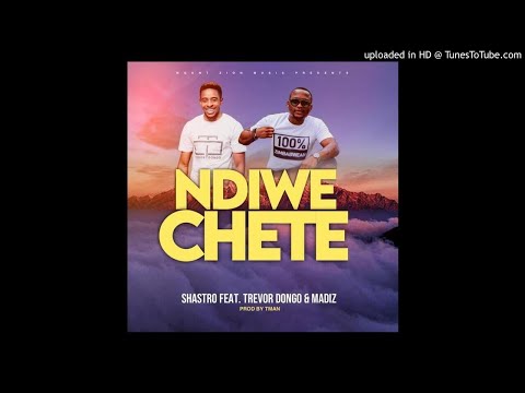 Shastro ft Trevor Dongo& Madiz - Ndiwe chete
