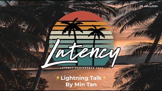 Latency 2024 - Lightning Speaker: Min Tan