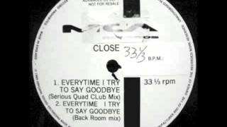 Close - Everytime I Try To Say Goodbye (Serious Quad Club Mix)