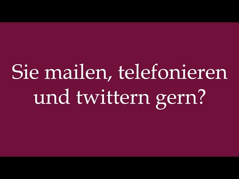 How to Pronounce ''Sie mailen, telefonieren und twittern gern'' Correctly in German
