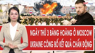 Vấn đề hôm nay: Ngày thứ 3 bàng hoàng ở Moscow, Ukraine công bố kết quả chấn động