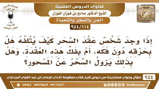 [114 -954] إذا وجد شخصٌ عِقد السِّحر كيف يُتلفه هل بحرقه أم بفكه، وهل بذلك يزول السحر عن المسحور؟