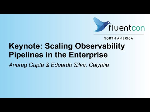 Keynote: Scaling Observability Pipelines in the Enterprise - Anurag Gupta & Eduardo Silva, Calyptia